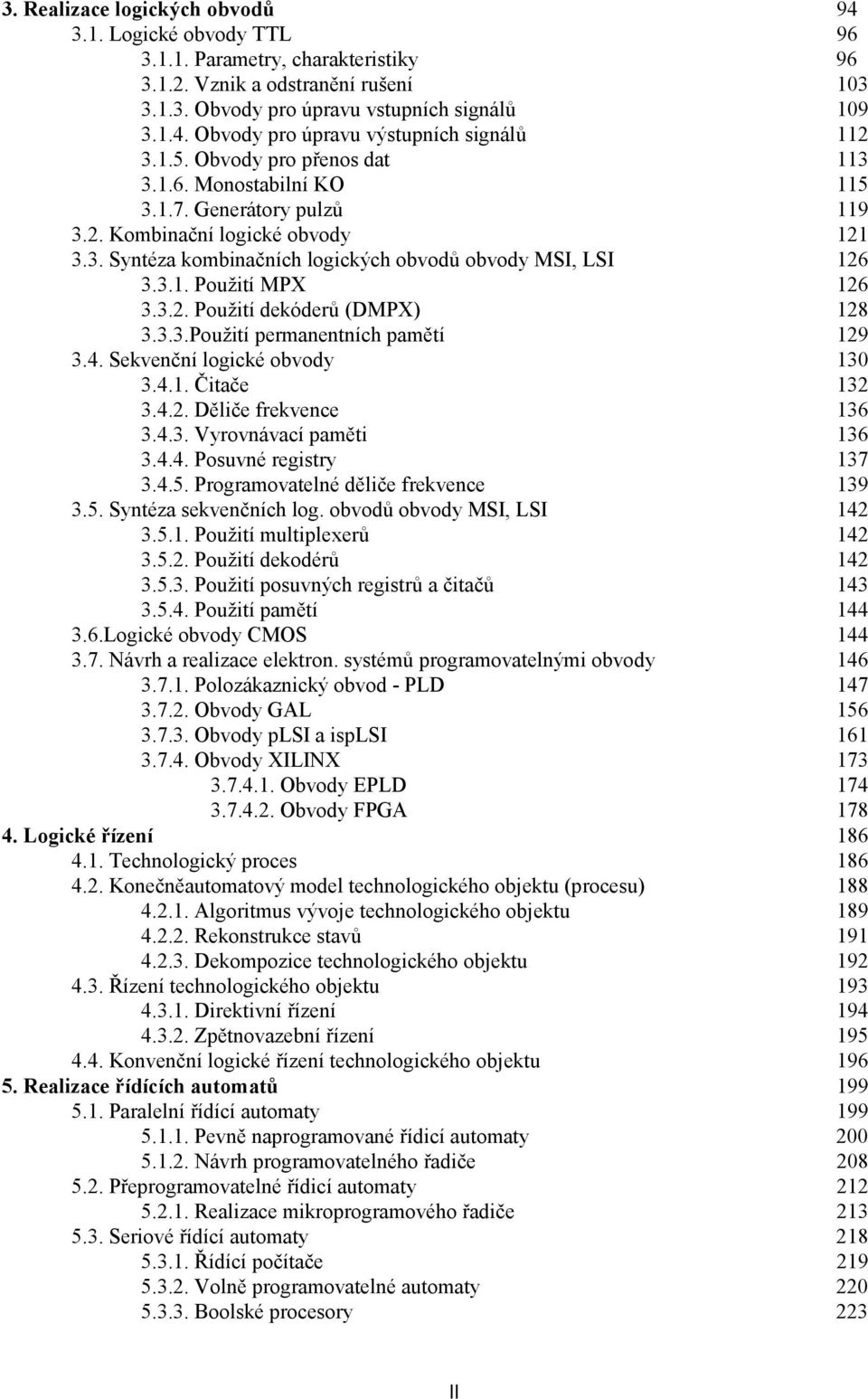 3.2. Použití dekóderů (DMPX) 128 3.3.3.Použití permanentních pamětí 129 3.4. Sekvenční logické obvody 130 3.4.1. Čitače 132 3.4.2. Děliče frekvence 136 3.4.3. Vyrovnávací paměti 136 3.4.4. Posuvné registry 137 3.