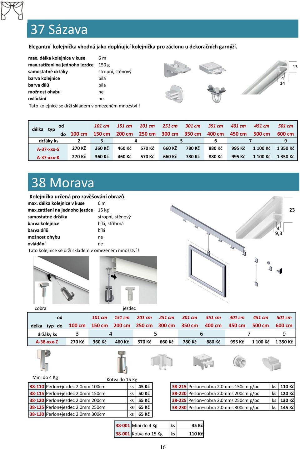 délka od 101 cm 151 cm 201 cm 251 cm 301 cm 351 cm 401 cm 451 cm 501 cm typ do 100 cm 150 cm 200 cm 250 cm 300 cm 350 cm 400 cm 450 cm 500 cm 600 cm držáky ks 2 3 4 5 6 7 9 A-37-xxx-S 270 Kč 360 Kč