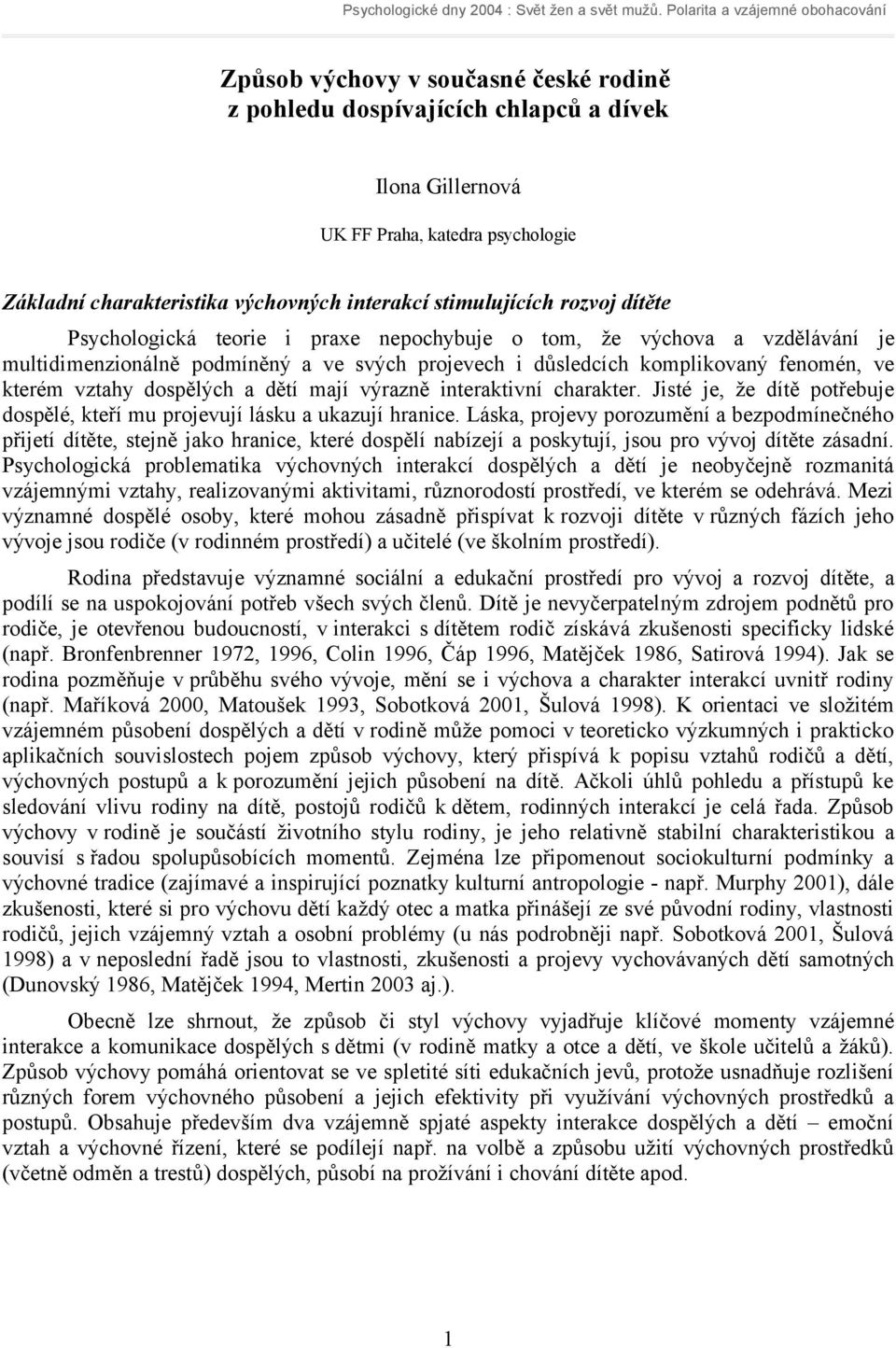 dětí mají výrazně interaktivní charakter. Jisté je, že dítě potřebuje dospělé, kteří mu projevují lásku a ukazují hranice.