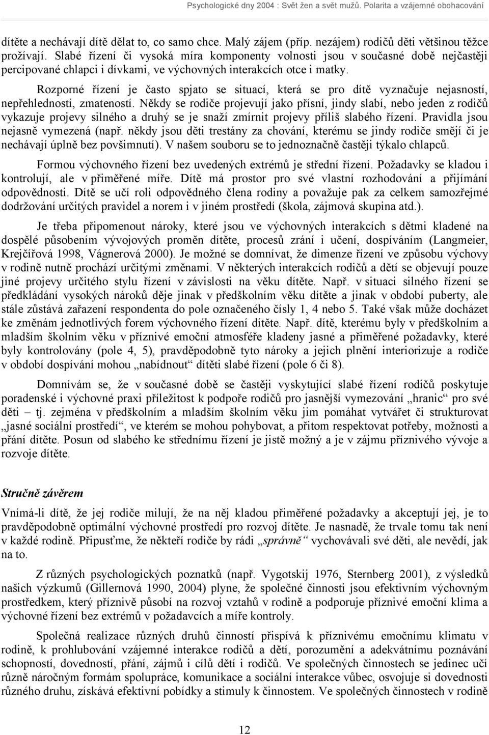 Rozporné řízení je často spjato se situací, která se pro dítě vyznačuje nejasností, nepřehledností, zmateností.