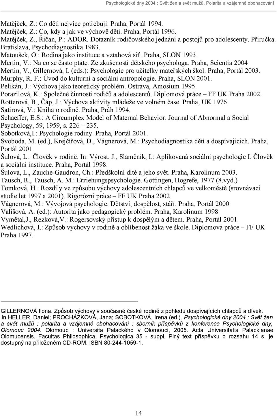 : Na co se často ptáte. Ze zkušeností dětského psychologa. Praha, Scientia 2004 Mertin, V., Gillernová, I. (eds.): Psychologie pro učitelky mateřských škol. Praha, Portál 2003. Murphy, R. F.