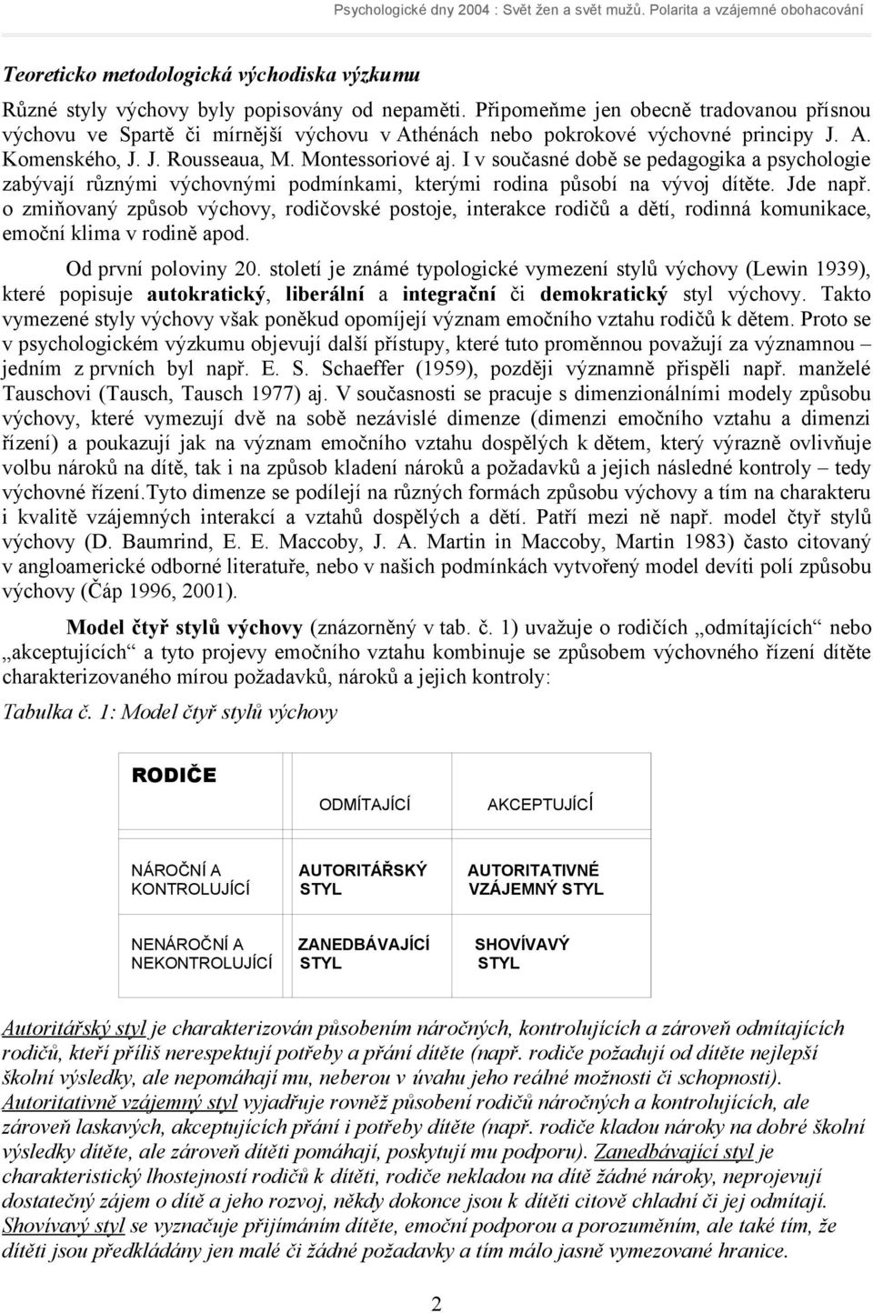 I v současné době se pedagogika a psychologie zabývají různými výchovnými podmínkami, kterými rodina působí na vývoj dítěte. Jde např.