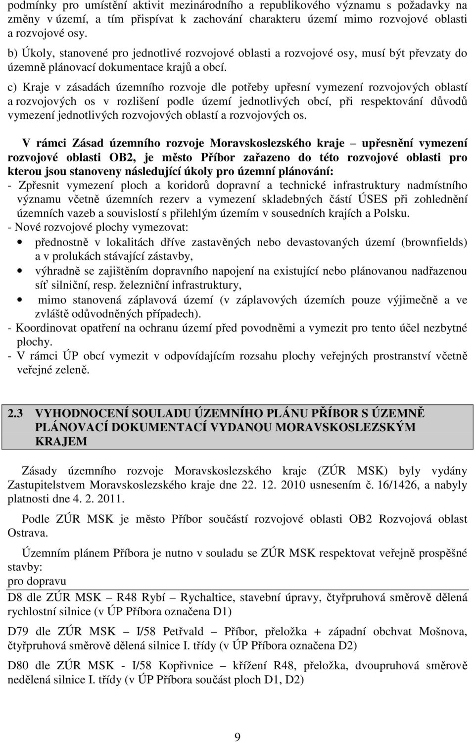 c) Kraje v zásadách územního rozvoje dle potřeby upřesní vymezení rozvojových oblastí a rozvojových os v rozlišení podle území jednotlivých obcí, při respektování důvodů vymezení jednotlivých