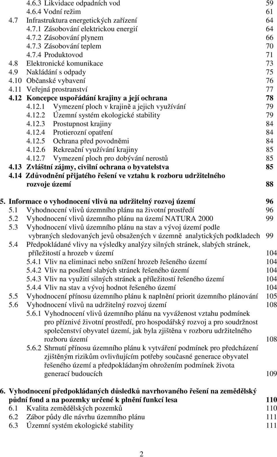 12.2 Územní systém ekologické stability 79 4.12.3 Prostupnost krajiny 84 4.12.4 Protierozní opatření 84 4.12.5 Ochrana před povodněmi 84 4.12.6 Rekreační využívání krajiny 85 4.12.7 Vymezení ploch pro dobývání nerostů 85 4.