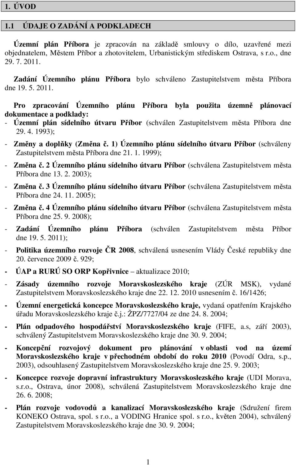 4. 1993); - Změny a doplňky (Změna č. 1) Územního plánu sídelního útvaru Příbor (schváleny Zastupitelstvem města Příbora dne 21. 1. 1999); - Změna č.