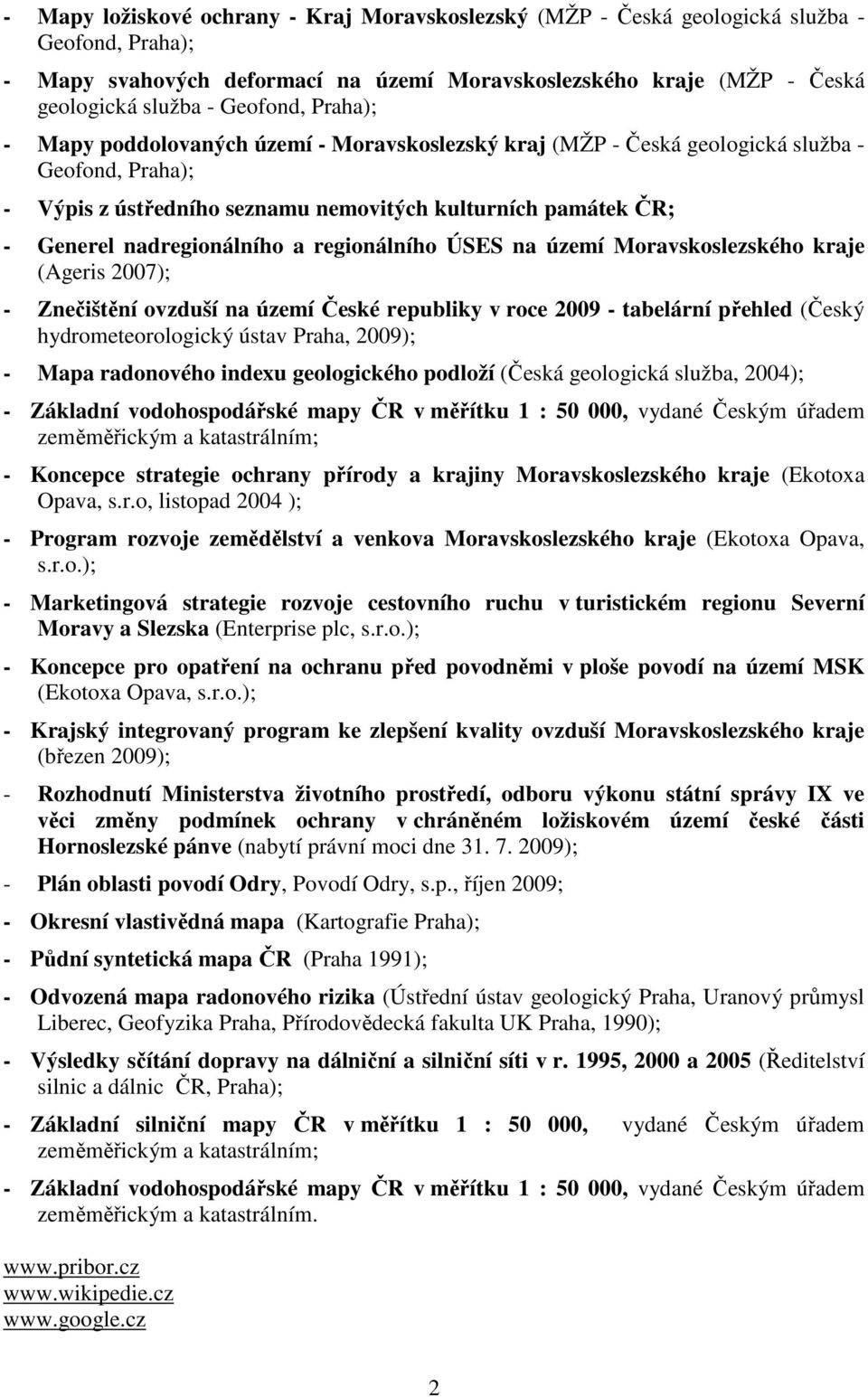 regionálního ÚSES na území Moravskoslezského kraje (Ageris 2007); - Znečištění ovzduší na území České republiky v roce 2009 - tabelární přehled (Český hydrometeorologický ústav Praha, 2009); - Mapa