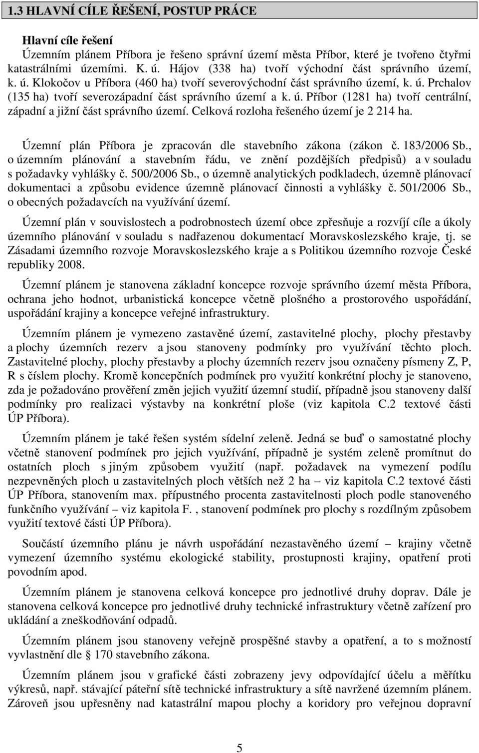 Celková rozloha řešeného území je 2 214 ha. Územní plán Příbora je zpracován dle stavebního zákona (zákon č. 183/2006 Sb.