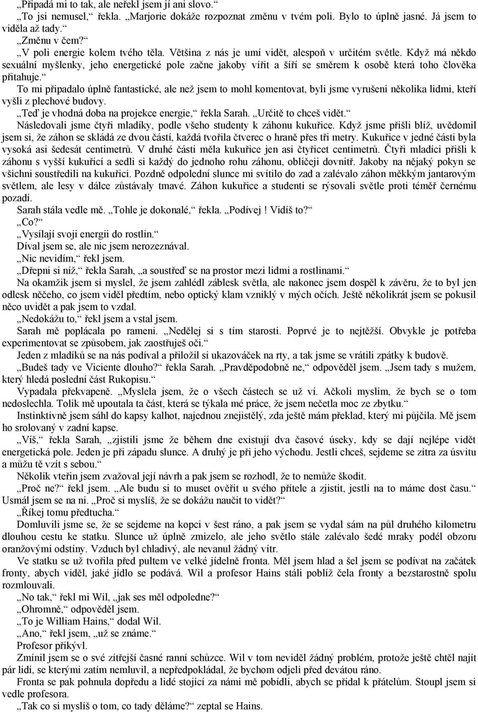 Když má někdo sexuální myšlenky, jeho energetické pole začne jakoby vířit a šíří se směrem k osobě která toho člověka přitahuje.