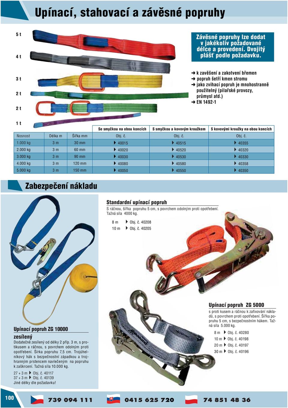 ) EN 1492-1 1 t Se smyčkou na obou koncích S smyčkou a kovovým kroužkem S kovovými kroužky na obou koncích Nosnost Délka m Šířka mm Obj. č. Obj. č. Obj. č. 1.000 kg 3 m 30 mm 40015 40515 40355 2.