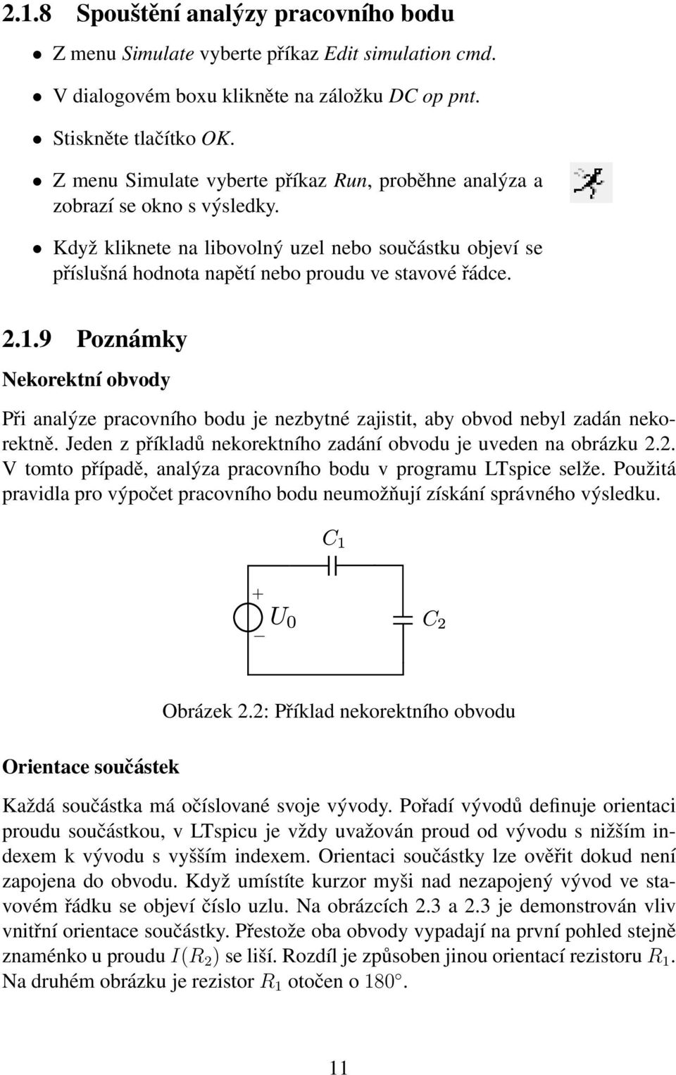 9 Poznámky Nekorektní obvody Při analýze pracovního bodu je nezbytné zajistit, aby obvod nebyl zadán nekorektně. Jeden z příkladů nekorektního zadání obvodu je uveden na obrázku 2.