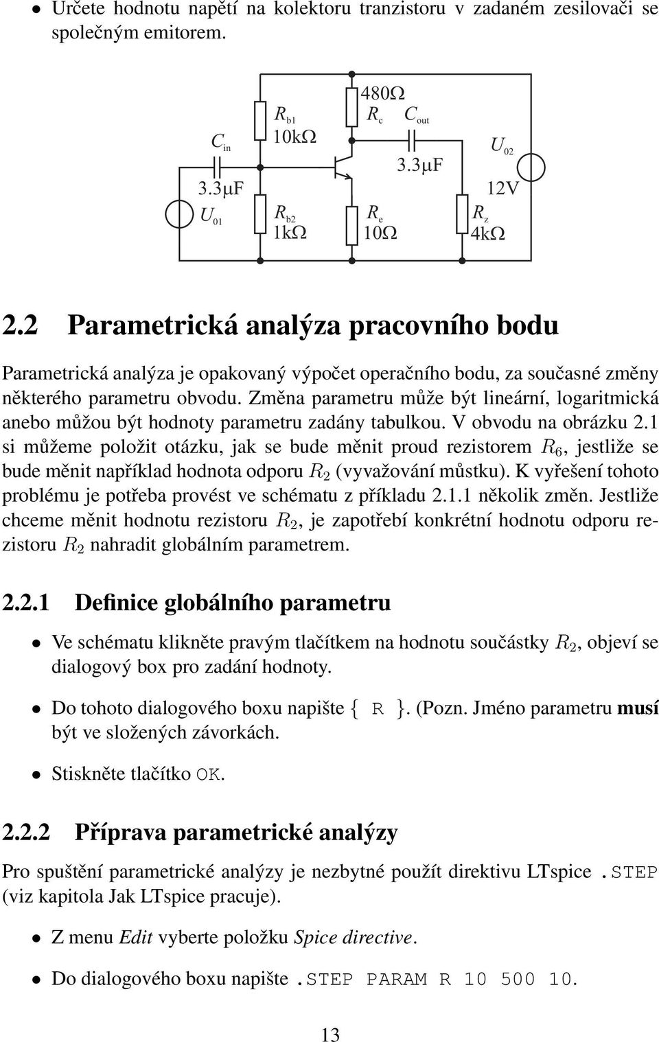 Změna parametru může být lineární, logaritmická anebo můžou být hodnoty parametru zadány tabulkou. V obvodu na obrázku 2.