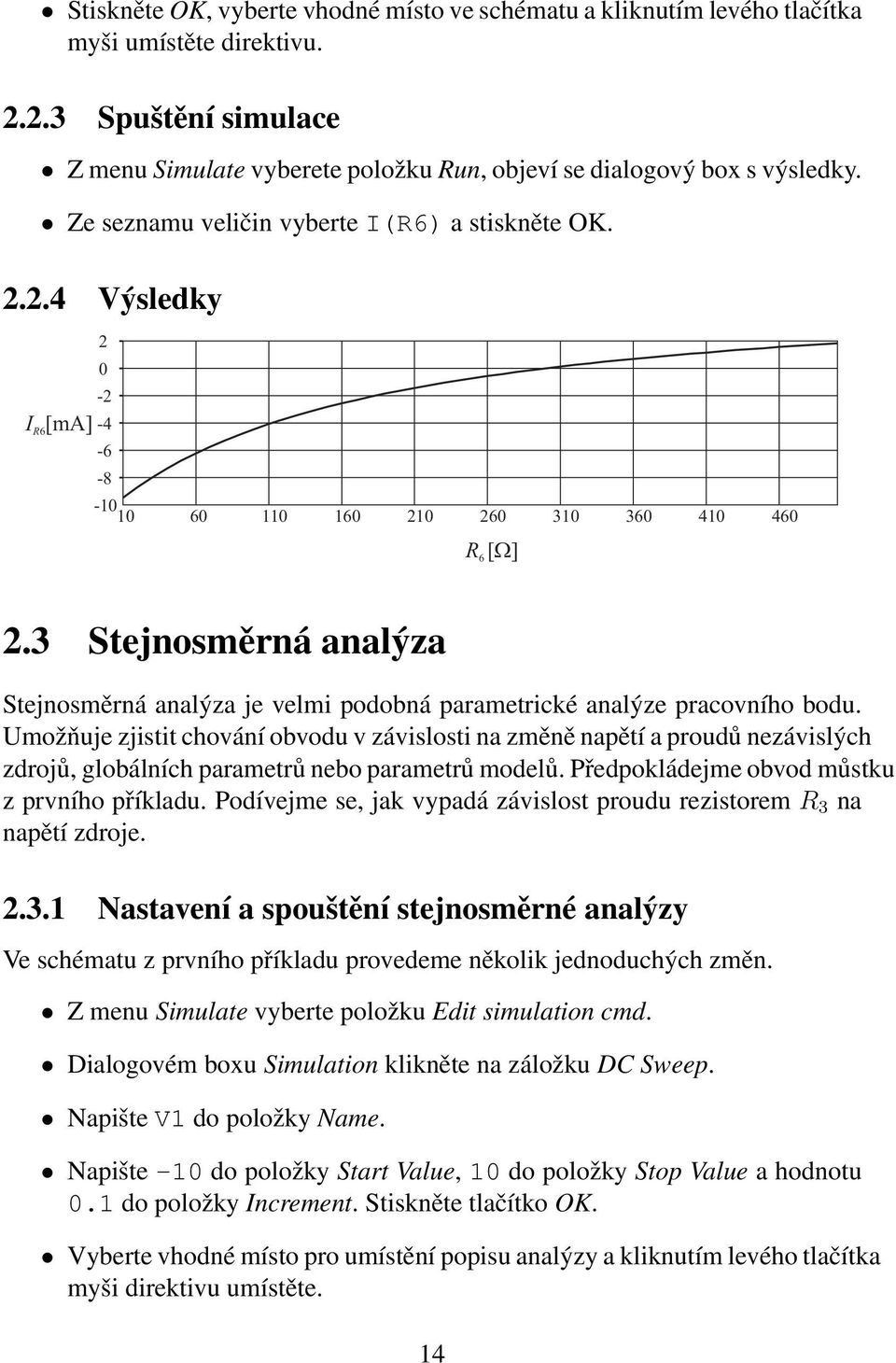 3 Stejnosměrná analýza Stejnosměrná analýza je velmi podobná parametrické analýze pracovního bodu.