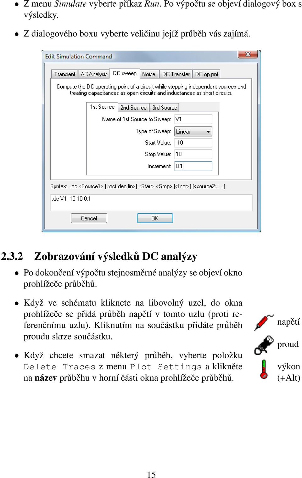 Když ve schématu kliknete na libovolný uzel, do okna prohlížeče se přidá průběh napětí v tomto uzlu (proti referenčnímu uzlu).