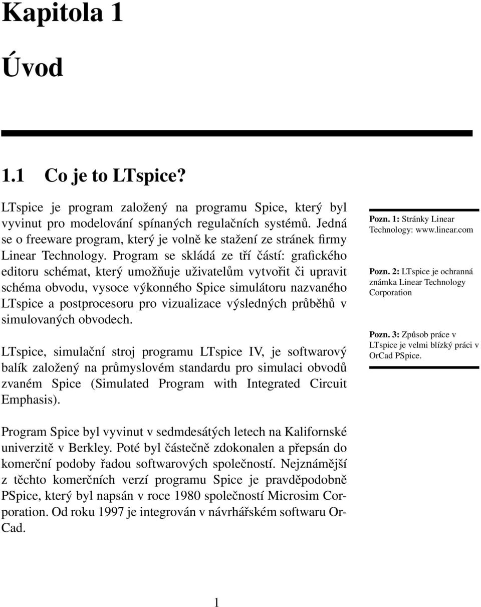 Program se skládá ze tří částí: grafického editoru schémat, který umožňuje uživatelům vytvořit či upravit schéma obvodu, vysoce výkonného Spice simulátoru nazvaného LTspice a postprocesoru pro