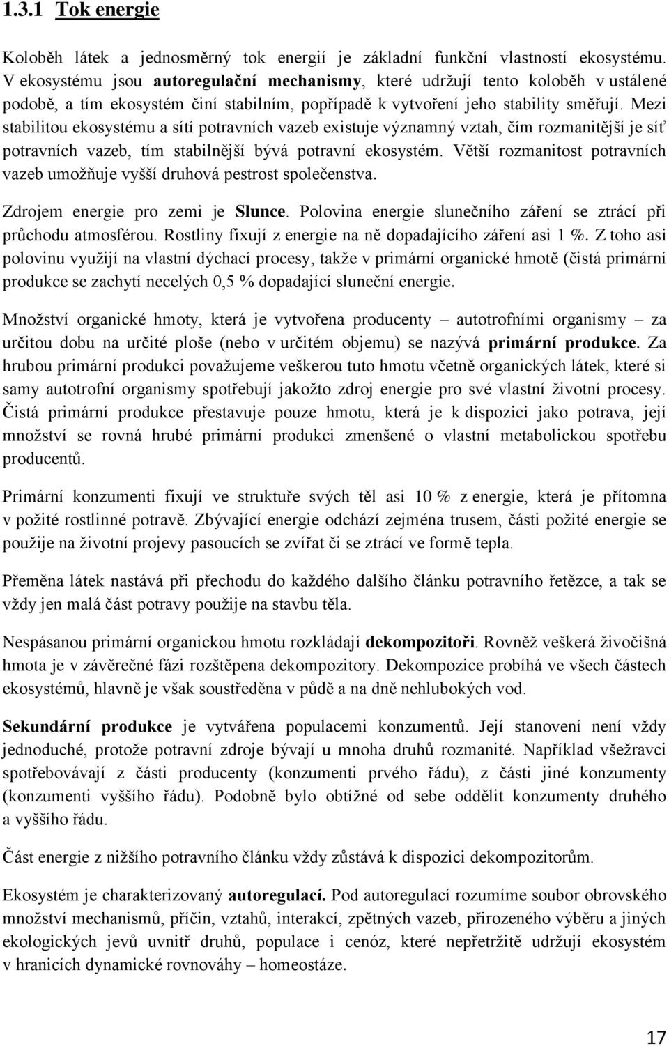 Mezi stabilitou ekosystému a sítí potravních vazeb existuje významný vztah, čím rozmanitější je síť potravních vazeb, tím stabilnější bývá potravní ekosystém.