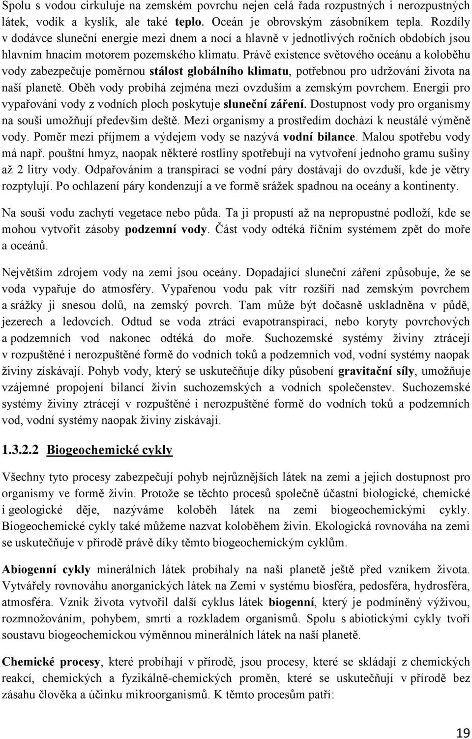 Právě existence světového oceánu a koloběhu vody zabezpečuje poměrnou stálost globálního klimatu, potřebnou pro udržování života na naší planetě.