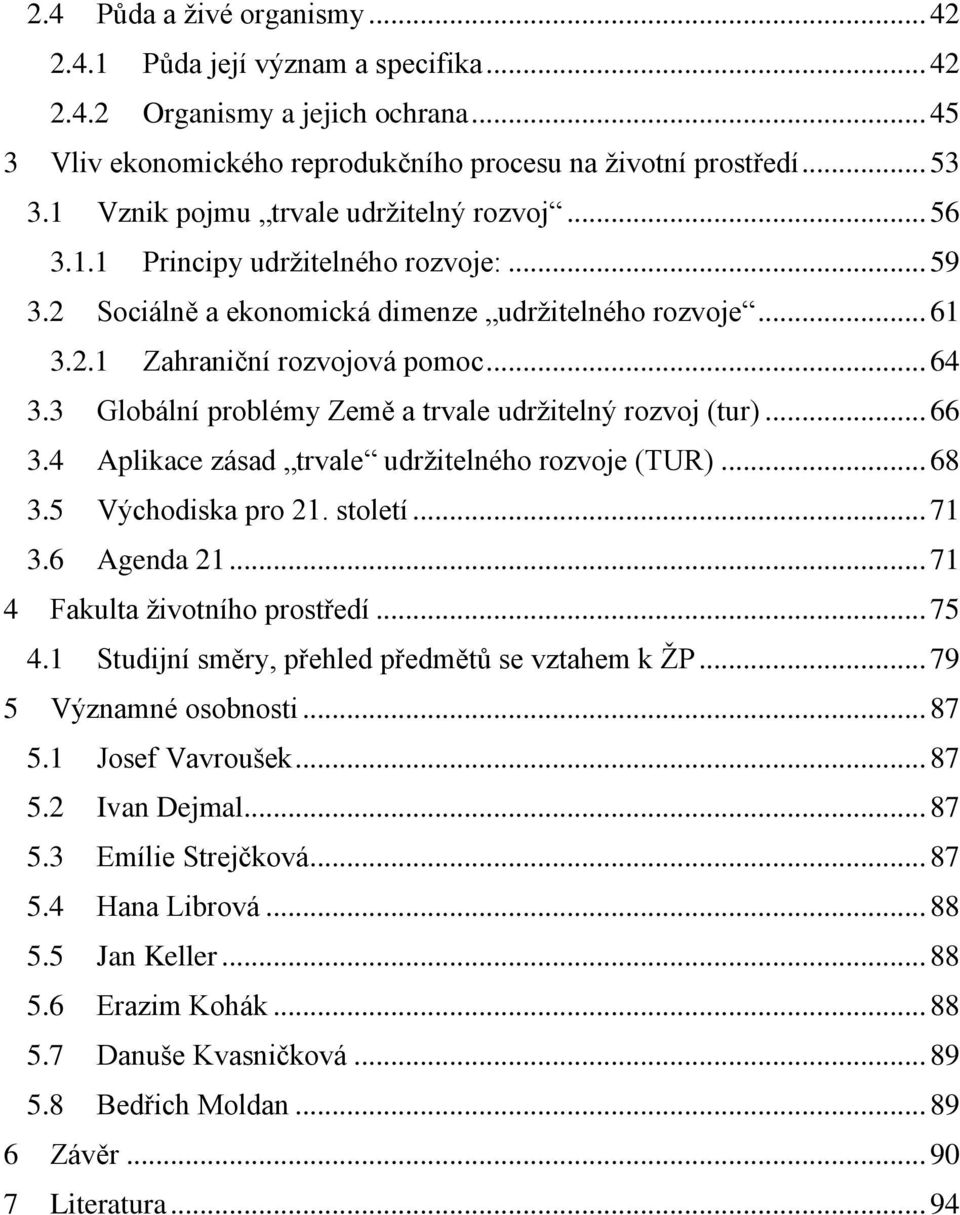 3 Globální problémy Země a trvale udržitelný rozvoj (tur)... 66 3.4 Aplikace zásad trvale udržitelného rozvoje (TUR)... 68 3.5 Východiska pro 21. století... 71 3.6 Agenda 21.