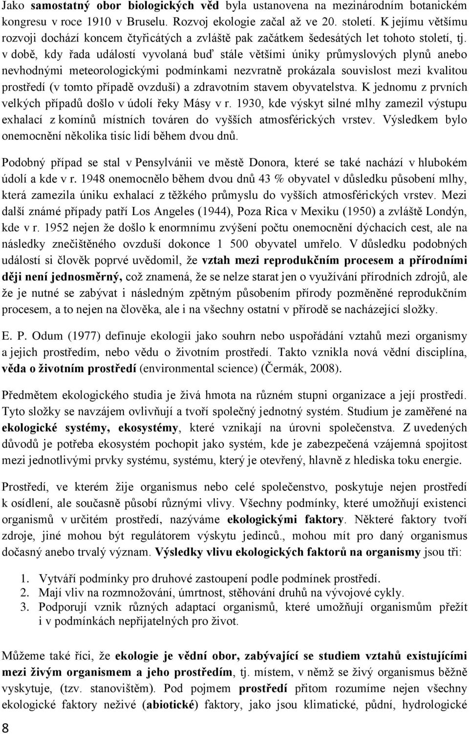 v době, kdy řada událostí vyvolaná buď stále většími úniky průmyslových plynů anebo nevhodnými meteorologickými podmínkami nezvratně prokázala souvislost mezi kvalitou prostředí (v tomto případě