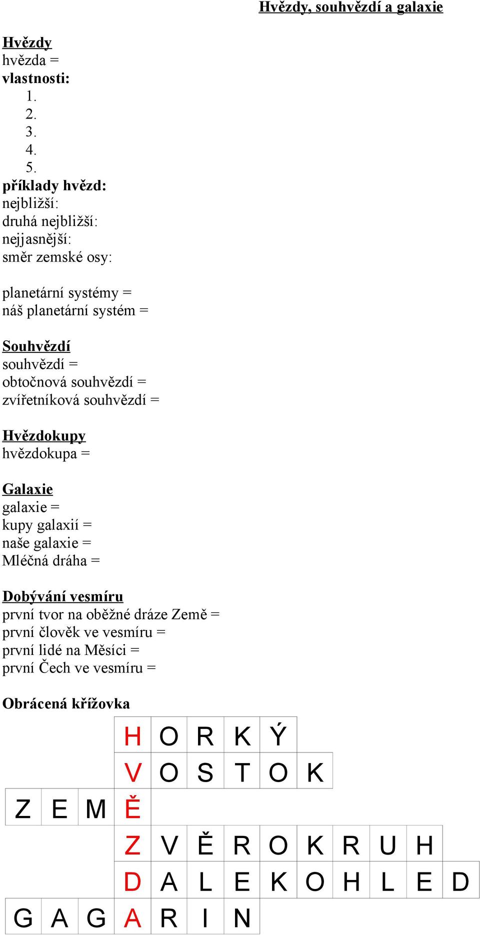 obtočnová souhvězdí = zvířetníková souhvězdí = Hvězdokupy hvězdokupa = Galaxie galaxie = kupy galaxií = naše galaxie = Mléčná dráha = Dobývání