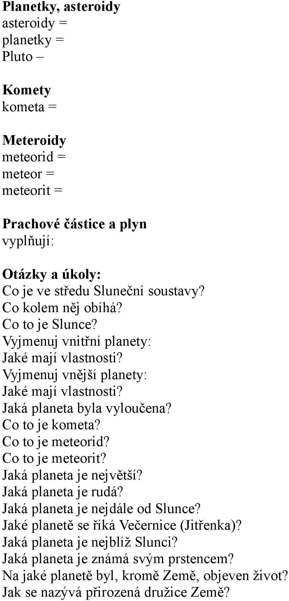 Jaká planeta byla vyloučena? Co to je kometa? Co to je meteorid? Co to je meteorit? Jaká planeta je největší? Jaká planeta je rudá? Jaká planeta je nejdále od Slunce?