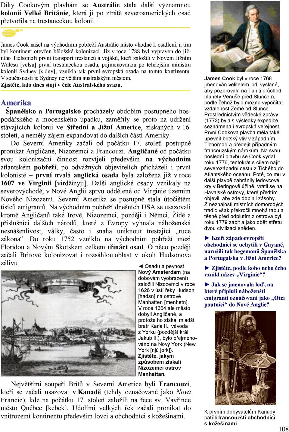 Již v roce 1788 byl vypraven do jižního Tichomoří první transport trestanců a vojáků, kteří založili v Novém Jižním Walesu [velsu] první trestaneckou osadu, pojmenovanou po tehdejším ministru kolonií