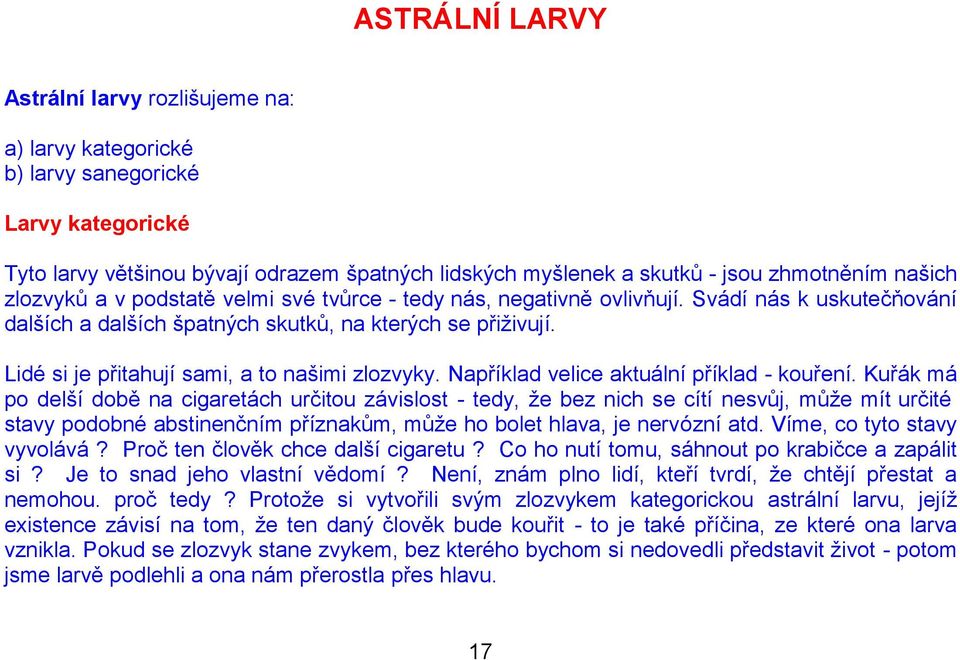 Lidé si je přitahují sami, a to našimi zlozvyky. Například velice aktuální příklad - kouření.