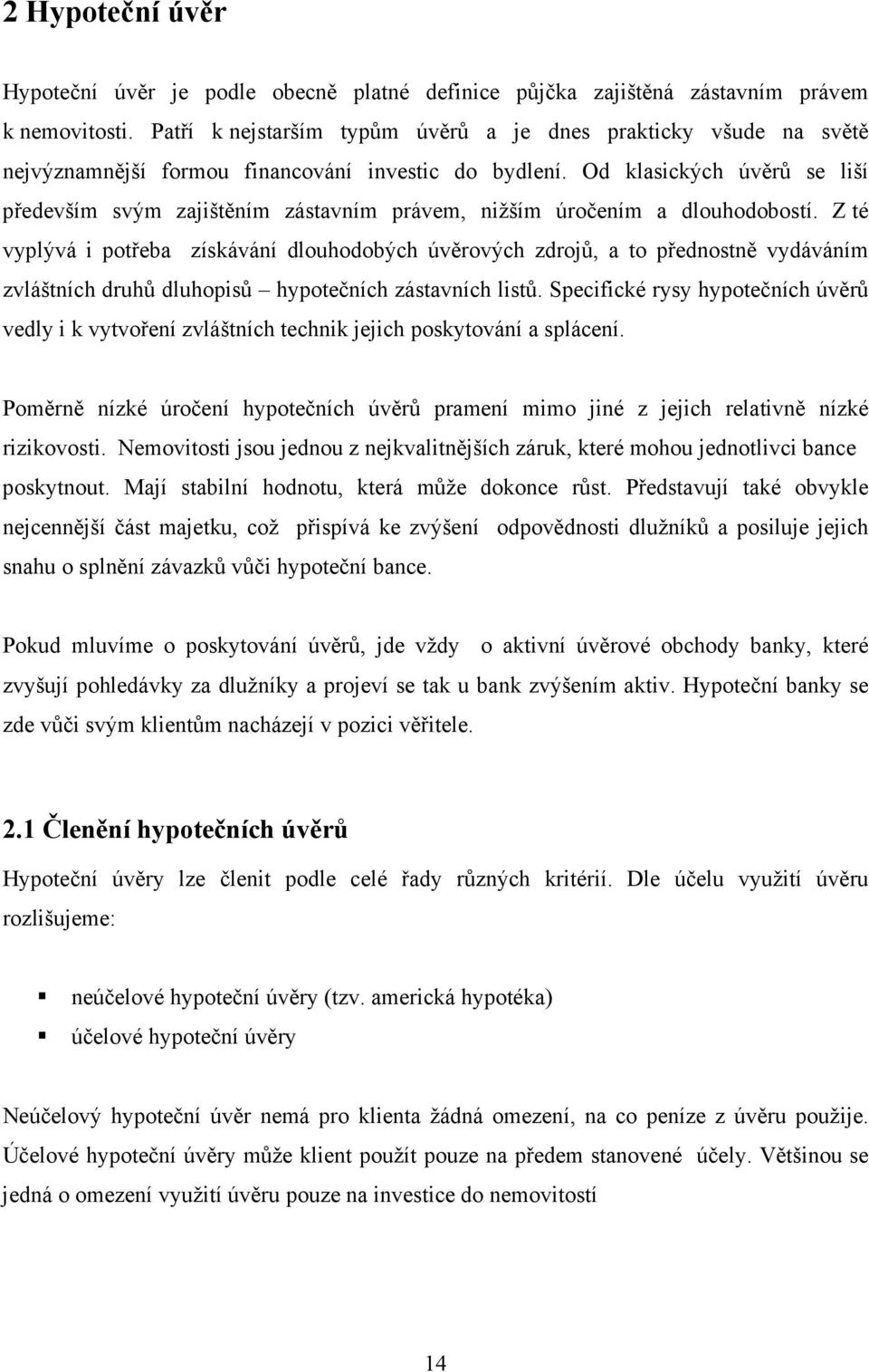 Od klasických úvěrů se liší především svým zajištěním zástavním právem, nižším úročením a dlouhodobostí.