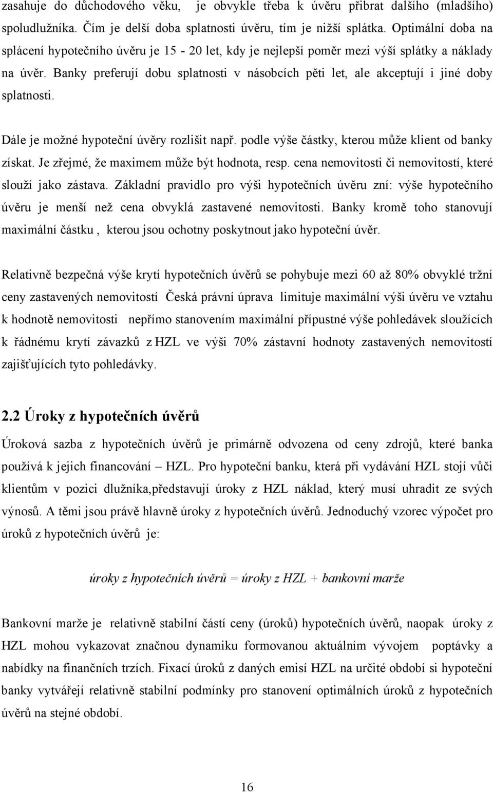 Banky preferují dobu splatnosti v násobcích pěti let, ale akceptují i jiné doby splatnosti. Dále je možné hypoteční úvěry rozlišit např. podle výše částky, kterou může klient od banky získat.