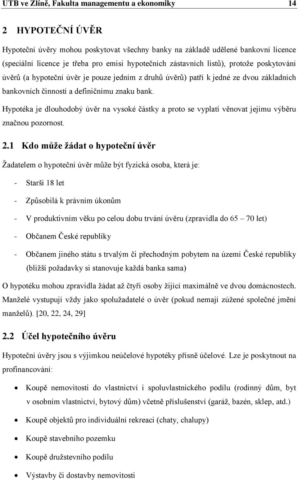 Hypotéka je dlouhodobý úvěr na vysoké částky a proto se vyplatí věnovat jejímu výběru značnou pozornost. 2.