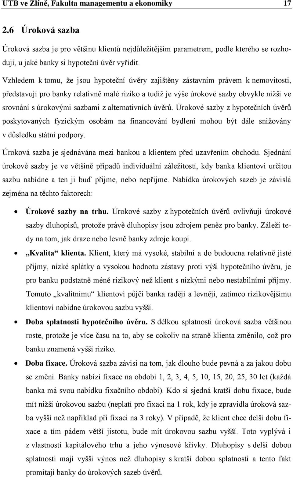 sazbami z alternativních úvěrů. Úrokové sazby z hypotečních úvěrů poskytovaných fyzickým osobám na financování bydlení mohou být dále sniţovány v důsledku státní podpory.