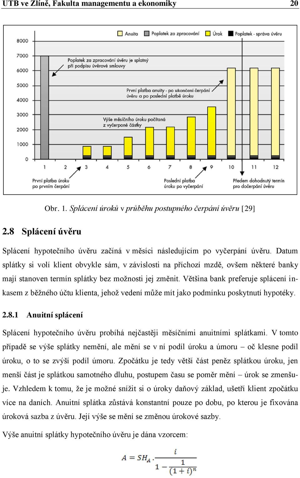 Datum splátky si volí klient obvykle sám, v závislosti na příchozí mzdě, ovšem některé banky mají stanoven termín splátky bez moţnosti jej změnit.