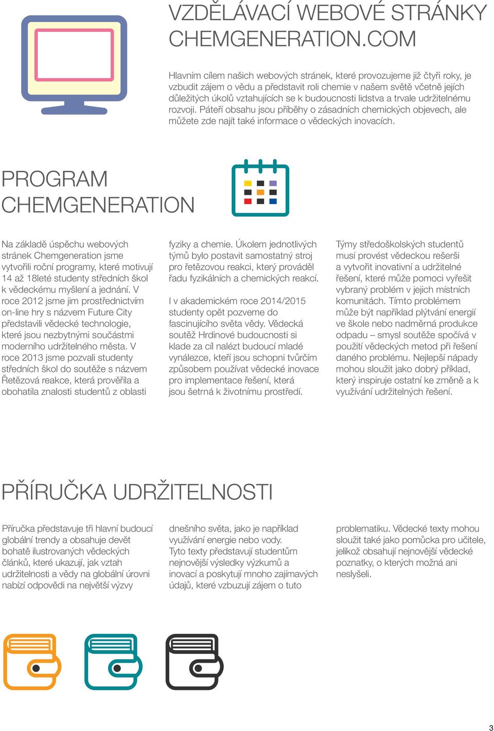 budoucnosti lidstva a trvale udržitelnému rozvoji. Páteří obsahu jsou příběhy o zásadních chemických objevech, ale můžete zde najít také informace o vědeckých inovacích.