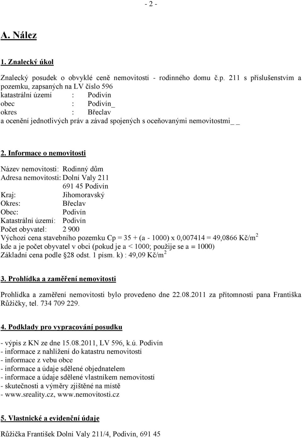 211 s příslušenstvím a pozemku, zapsaných na LV číslo 596 katastrální území : Podivín obec : Podivín_ okres : Břeclav a ocenění jednotlivých práv a závad spojených s oceňovanými nemovitostmi 2.