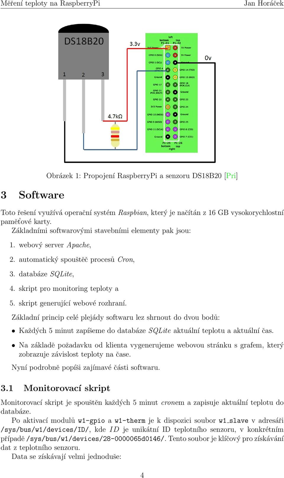 skript generující webové rozhraní. Základní princip celé plejády softwaru lez shrnout do dvou bodů: Každých 5 minut zapíšeme do databáze SQLite aktuální teplotu a aktuální čas.