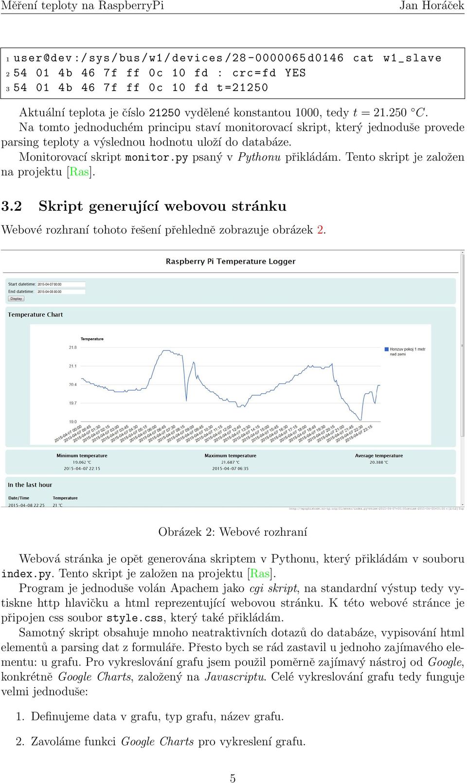 py psaný v Pythonu přikládám. Tento skript je založen na projektu [Ras]. 3.2 Skript generující webovou stránku Webové rozhraní tohoto řešení přehledně zobrazuje obrázek 2.