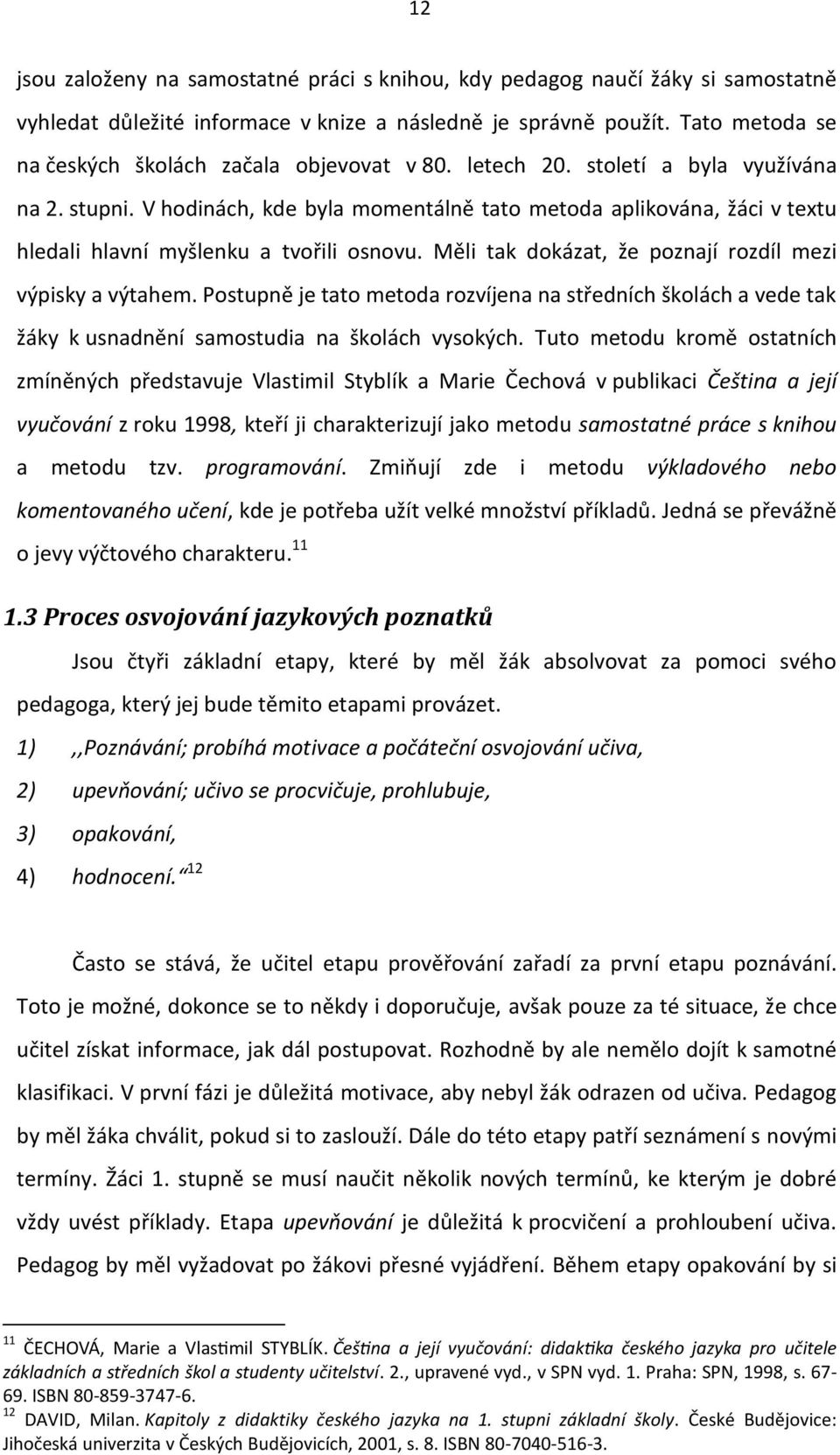 V hodinách, kde byla momentálně tato metoda aplikována, žáci v textu hledali hlavní myšlenku a tvořili osnovu. Měli tak dokázat, že poznají rozdíl mezi výpisky a výtahem.