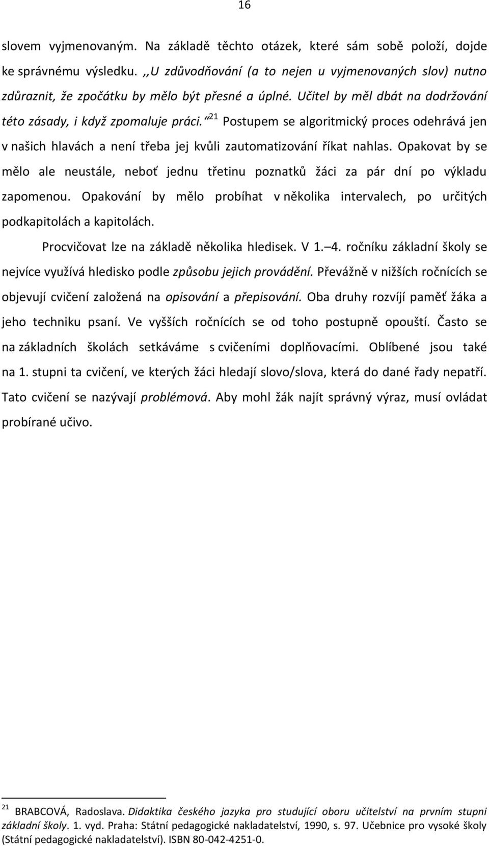 21 Postupem se algoritmický proces odehrává jen v našich hlavách a není třeba jej kvůli zautomatizování říkat nahlas.