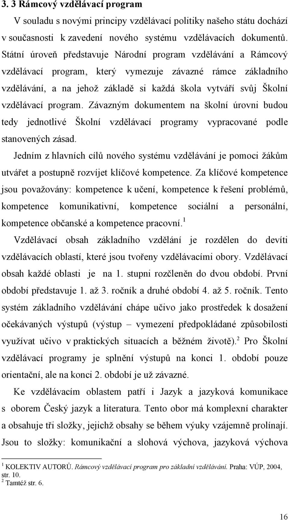 program. Závazným dokumentem na školní úrovni budou tedy jednotlivé Školní vzdělávací programy vypracované podle stanovených zásad.