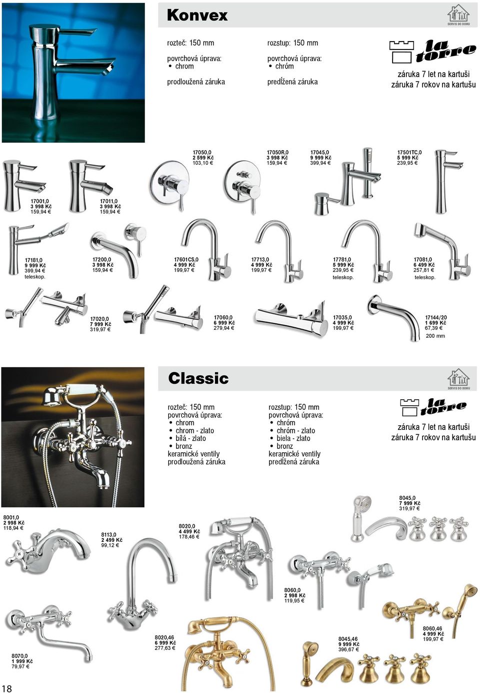 17020,0 7 3 17060,0 6 279,94 17035,0 4 199,97 17144/20 1 67,39 200 mm Classic rozteè: - zlato bílá - zlato bronz keramické ventily rozstup: - zlato biela - zlato bronz