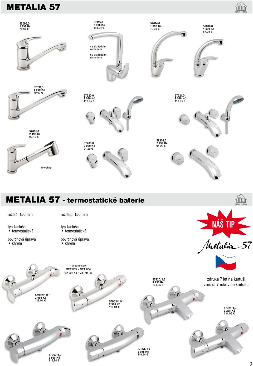 METALIA 57 - termostatické baterie rozteè: typ kartuše: termostatická rozstup: typ kartuše: termostatická NÁŠ TIP * vhodné sety: SET 063