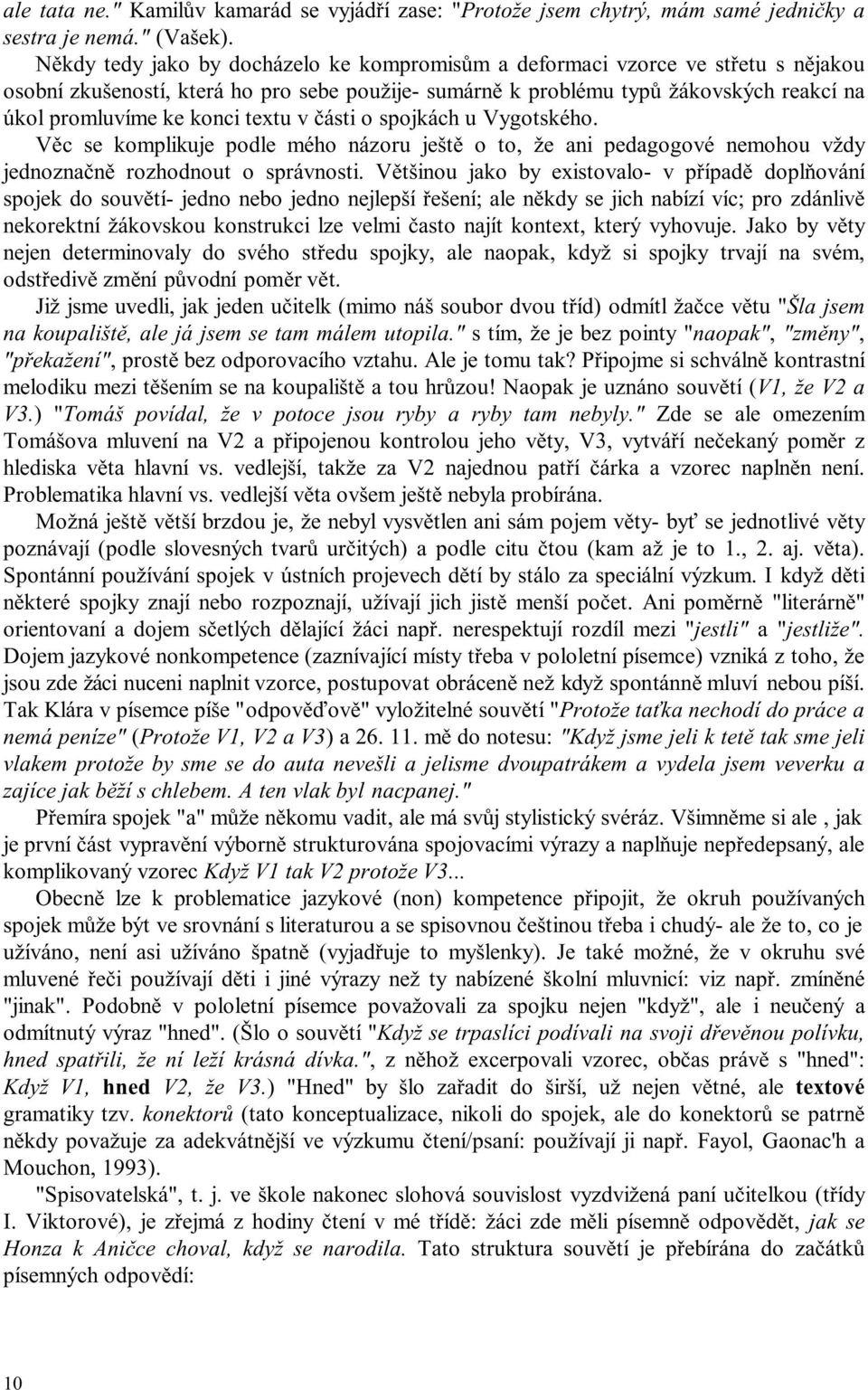 textu v části o spojkách u Vygotského. Věc se komplikuje podle mého názoru ještě o to, že ani pedagogové nemohou vždy jednoznačně rozhodnout o správnosti.