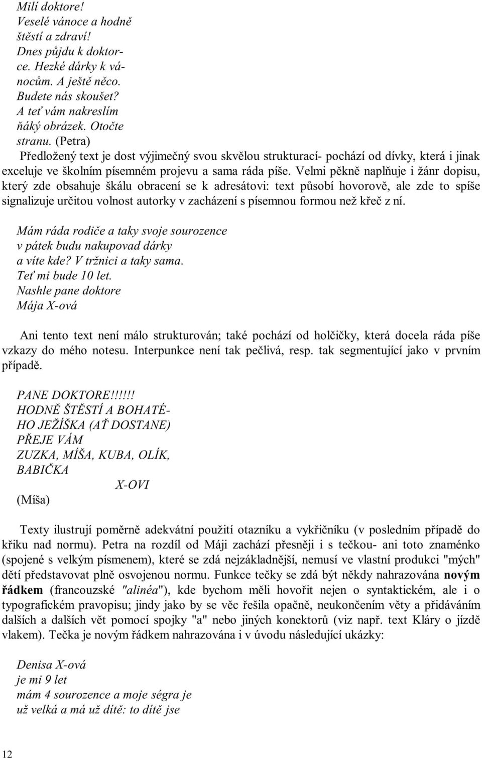 Velmi pěkně naplňuje i žánr dopisu, který zde obsahuje škálu obracení se k adresátovi: text působí hovorově, ale zde to spíše signalizuje určitou volnost autorky v zacházení s písemnou formou než