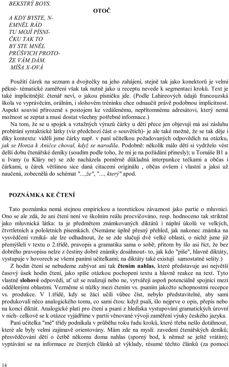 Text je také implicitnější: čtenář neví, o jakou písničku jde. (Podle Lahireových údajů francouzská škola ve vyprávěcím, orálním, i slohovém tréninku chce odnaučit právě podobnou implicitnost.