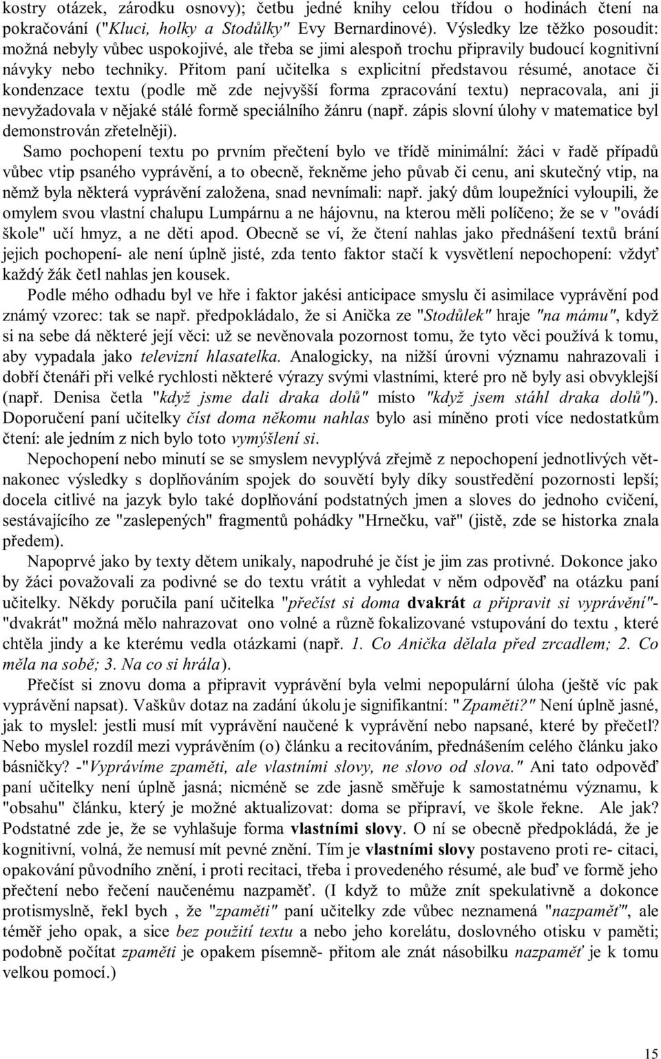 Přitom paní učitelka s explicitní představou résumé, anotace či kondenzace textu (podle mě zde nejvyšší forma zpracování textu) nepracovala, ani ji nevyžadovala v nějaké stálé formě speciálního žánru