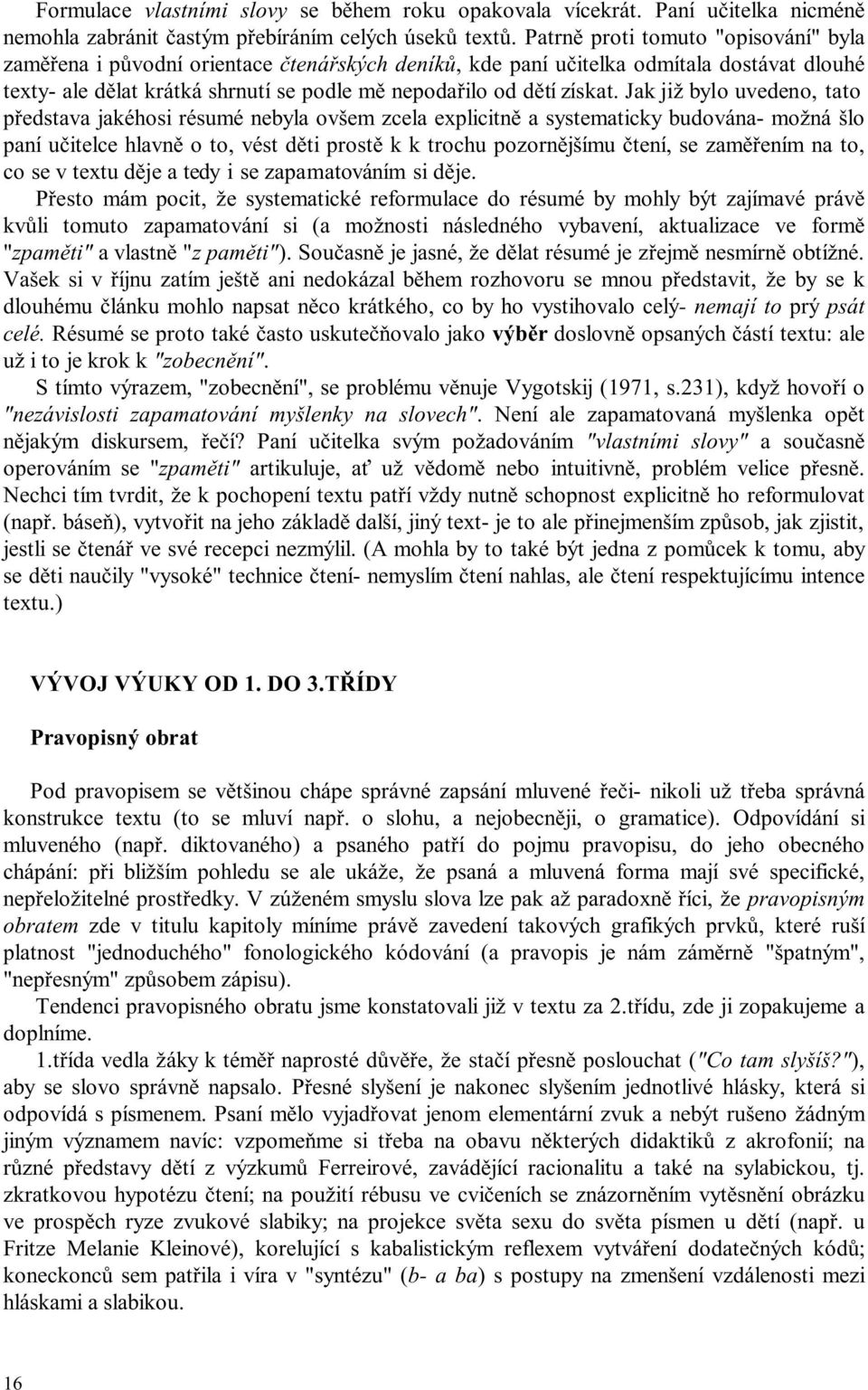 Jak již bylo uvedeno, tato představa jakéhosi résumé nebyla ovšem zcela explicitně a systematicky budována- možná šlo paní učitelce hlavně o to, vést děti prostě k k trochu pozornějšímu čtení, se