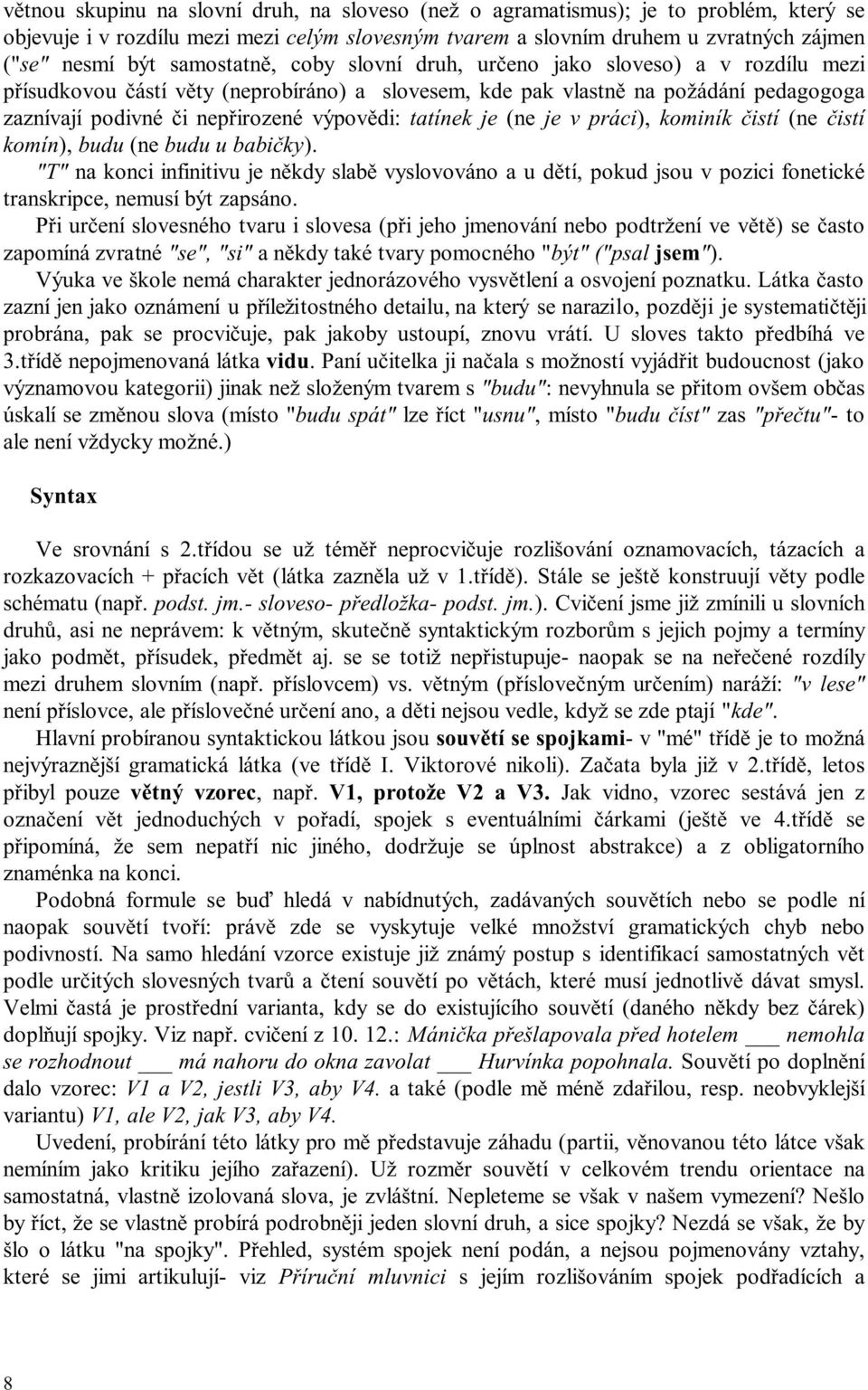 tatínek je (ne je v práci), kominík čistí (ne čistí komín), budu (ne budu u babičky).