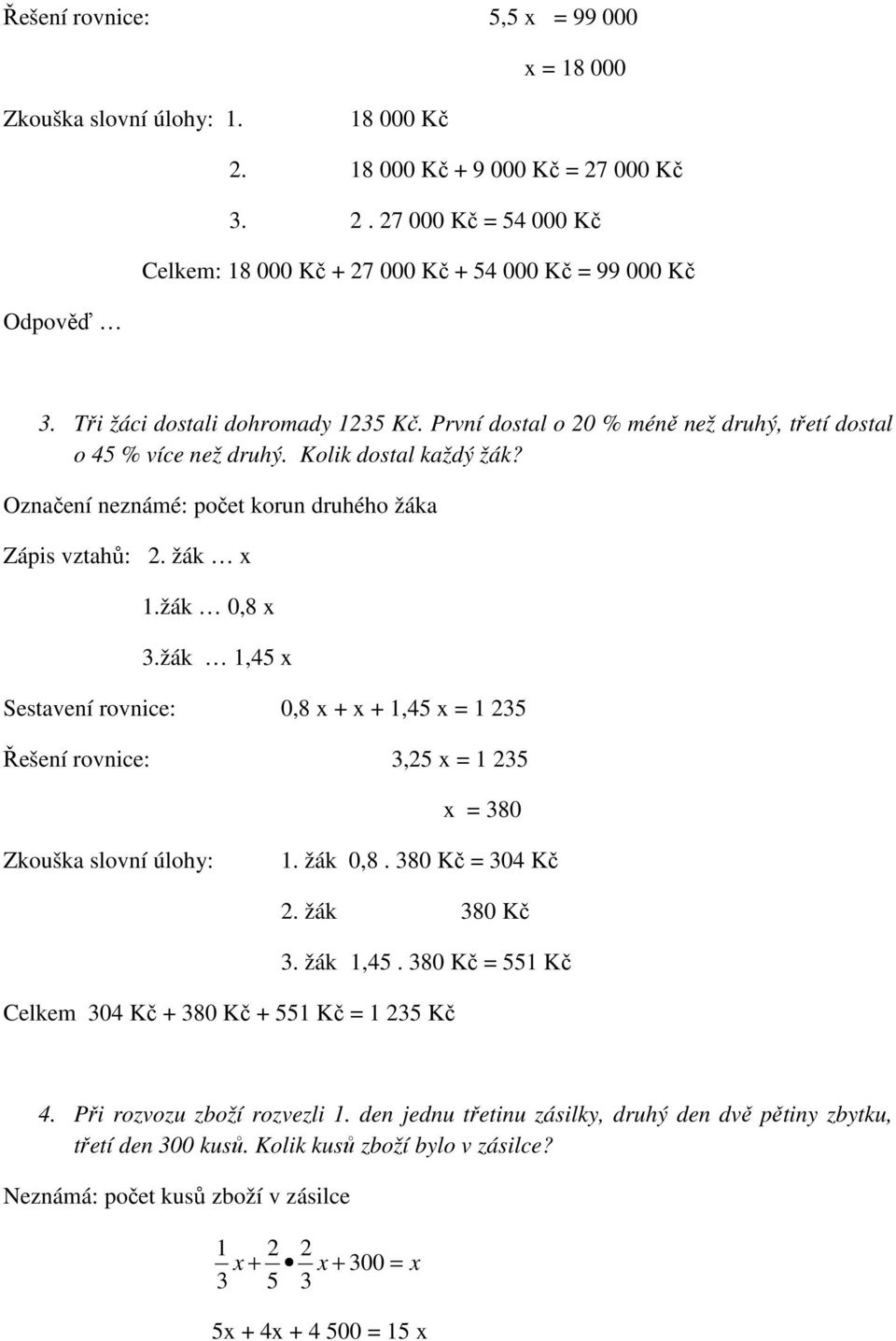 žák 0,8 x 3.žák 1,45 x Sestavení rovnice: 0,8 x + x + 1,45 x = 1 235 Řešení rovnice: 3,25 x = 1 235 x = 380 Zkouška slovní úlohy: 1. žák 0,8. 380 Kč = 304 Kč 2. žák 380 Kč 3. žák 1,45.