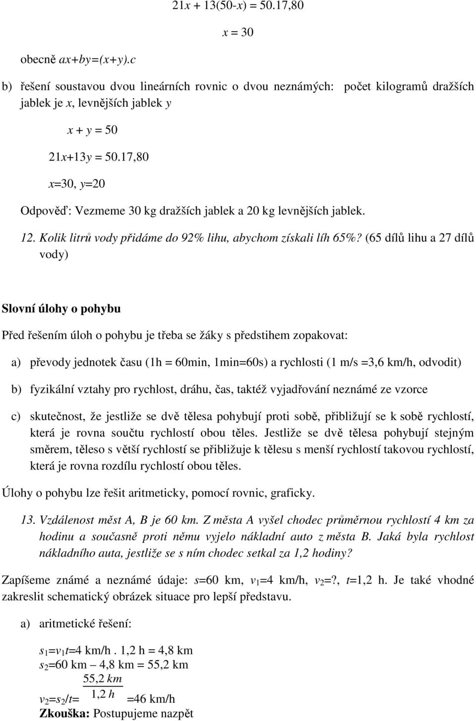 (65 dílů lihu a 27 dílů vody) Slovní úlohy o pohybu Před řešením úloh o pohybu je třeba se žáky s předstihem zopakovat: a) převody jednotek času (1h = 60min, 1min=60s) a rychlosti (1 m/s =3,6 km/h,