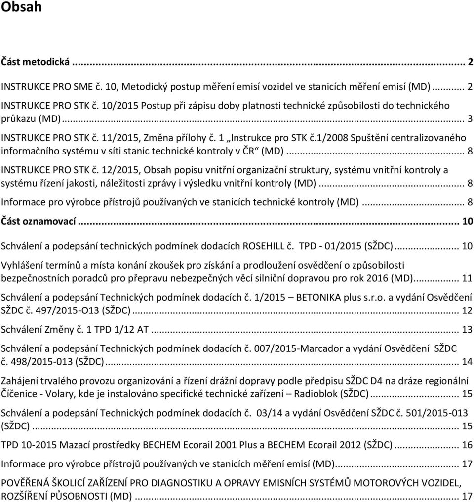 1/2008 Spuštění centralizovaného informačního systému v síti stanic technické kontroly v ČR (MD)... 8 INSTRUKCE PRO STK č.