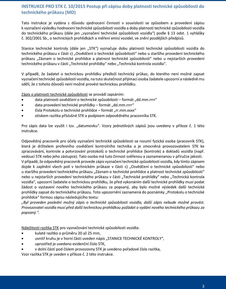 vyznačení výsledku hodnocení technické způsobilosti vozidla a doby platnosti technické způsobilosti vozidla do technického průkazu (dále jen vyznačení technické způsobilosti vozidla ) podle 13 odst.